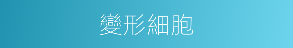 變形細胞的同義詞