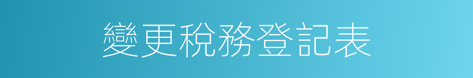 變更稅務登記表的同義詞