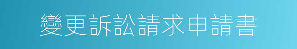 變更訴訟請求申請書的同義詞