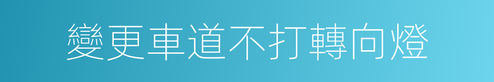 變更車道不打轉向燈的同義詞