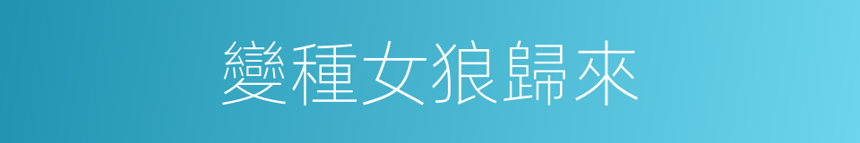 變種女狼歸來的同義詞