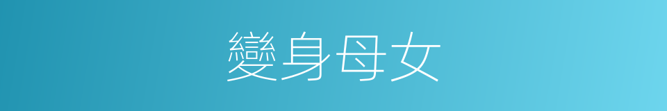 變身母女的同義詞