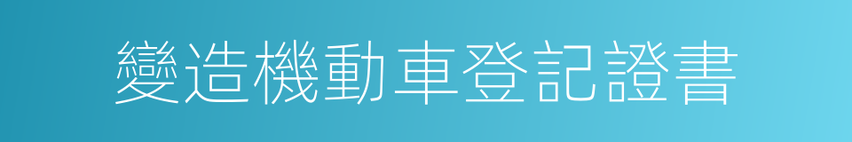 變造機動車登記證書的同義詞