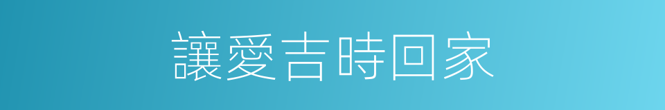 讓愛吉時回家的同義詞