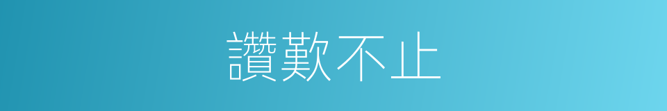 讚歎不止的意思