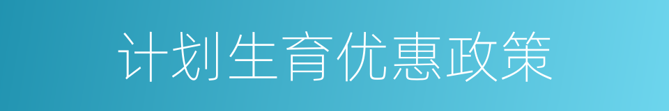 计划生育优惠政策的同义词