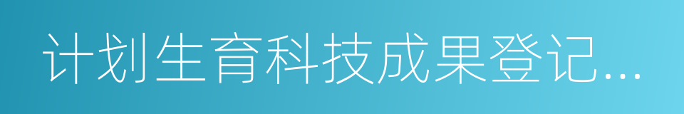 计划生育科技成果登记实施办法的同义词