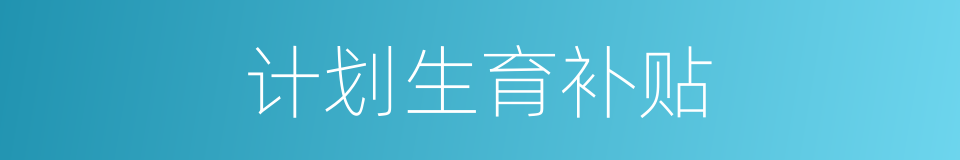 计划生育补贴的同义词