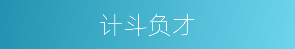 计斗负才的意思