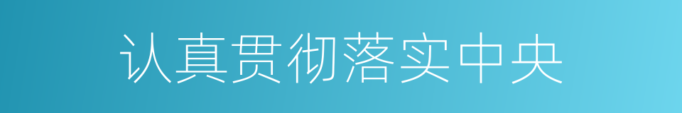 认真贯彻落实中央的同义词