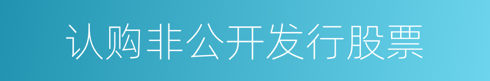 认购非公开发行股票的同义词
