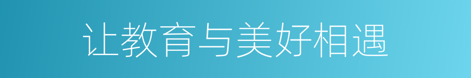 让教育与美好相遇的同义词