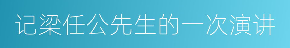 记梁任公先生的一次演讲的同义词