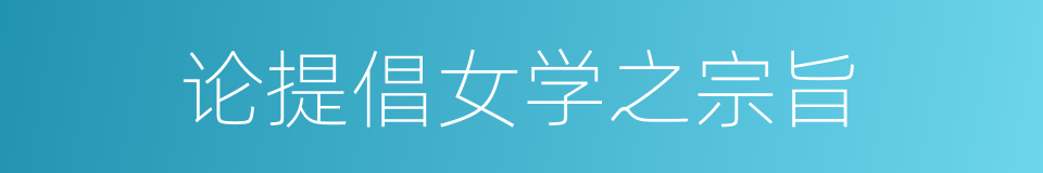 论提倡女学之宗旨的同义词