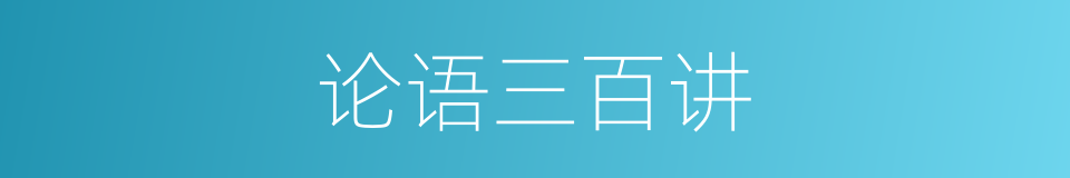 论语三百讲的同义词