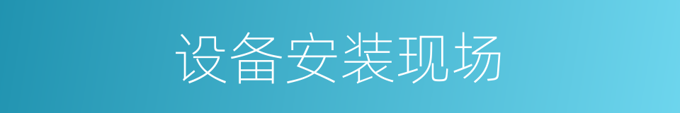 设备安装现场的同义词