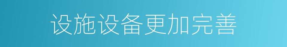 设施设备更加完善的同义词