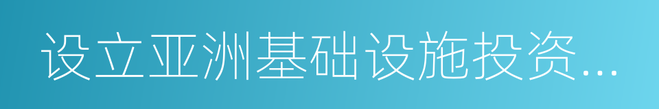 设立亚洲基础设施投资银行的同义词