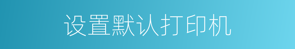 设置默认打印机的同义词
