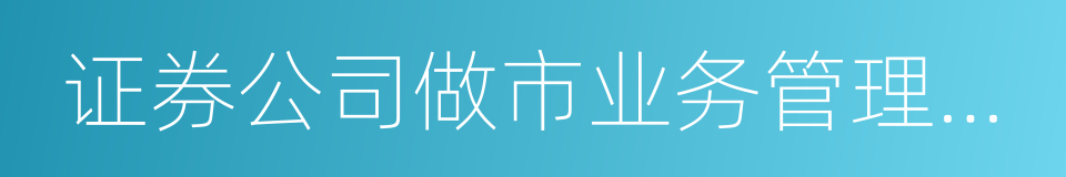 证券公司做市业务管理办法的同义词