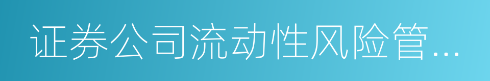 证券公司流动性风险管理指引的同义词