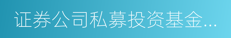 证券公司私募投资基金子公司管理规范的同义词