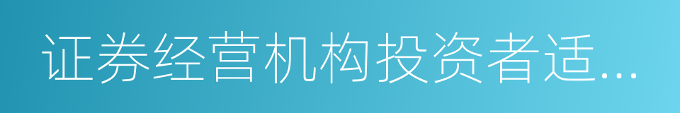 证券经营机构投资者适当性管理实施指引的同义词