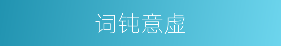 词钝意虚的意思