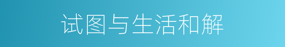 试图与生活和解的同义词