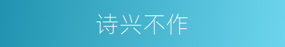 诗兴不作的同义词