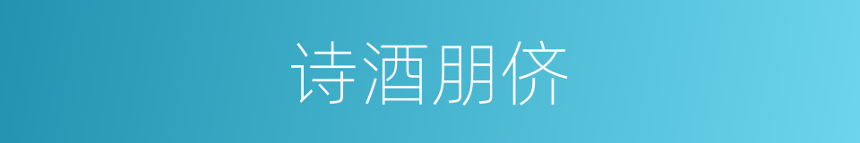 诗酒朋侪的意思