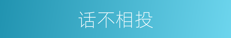 话不相投的意思