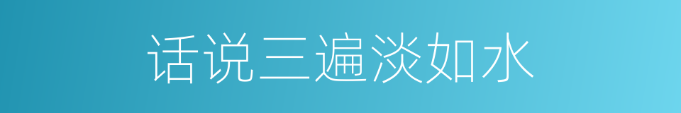 话说三遍淡如水的同义词