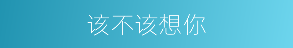 该不该想你的同义词