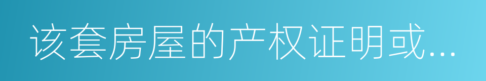 该套房屋的产权证明或其他凭证的同义词