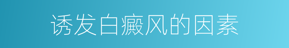 诱发白癜风的因素的同义词