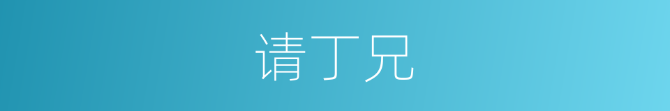 请丁兄的同义词