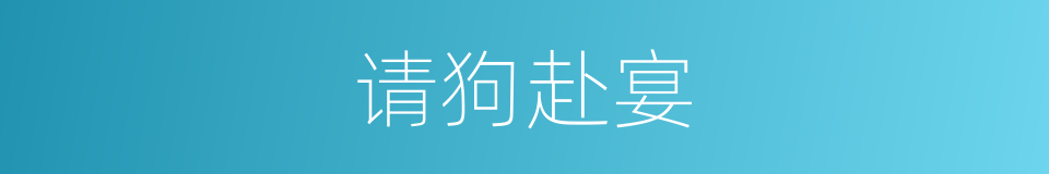 请狗赴宴的同义词