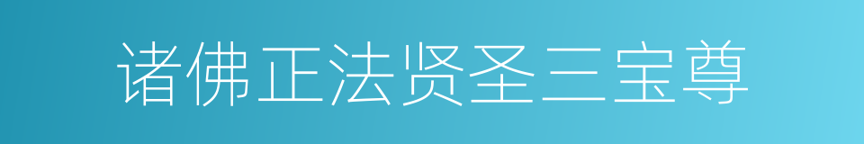 诸佛正法贤圣三宝尊的同义词