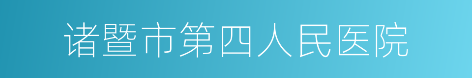 诸暨市第四人民医院的意思