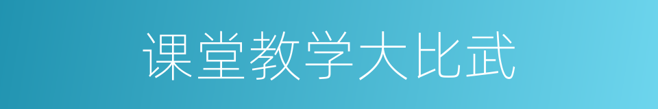 课堂教学大比武的同义词