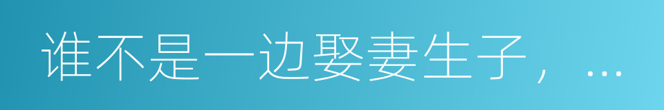 谁不是一边娶妻生子，一边死在路上的同义词