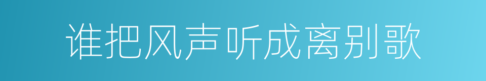 谁把风声听成离别歌的同义词