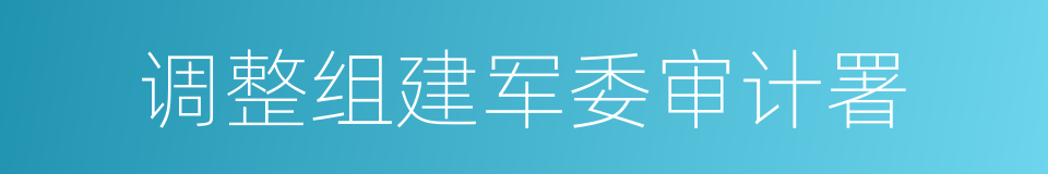 调整组建军委审计署的同义词