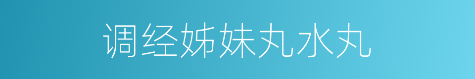 调经姊妹丸水丸的同义词