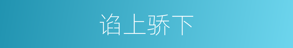 谄上骄下的意思