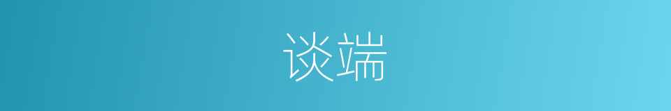 谈端的意思