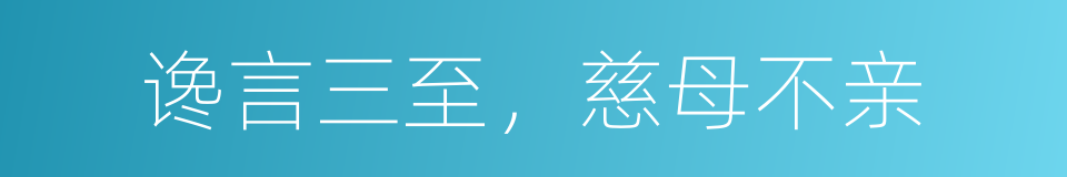 谗言三至，慈母不亲的意思