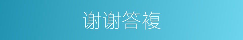 谢谢答複的同义词