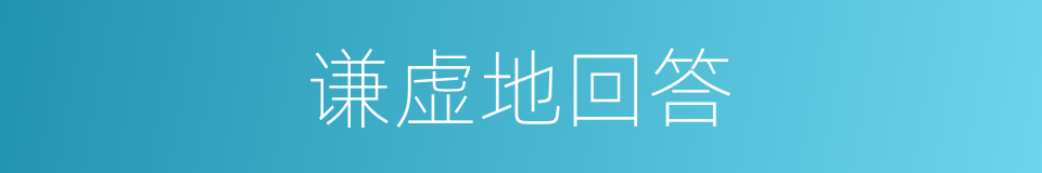 谦虚地回答的同义词